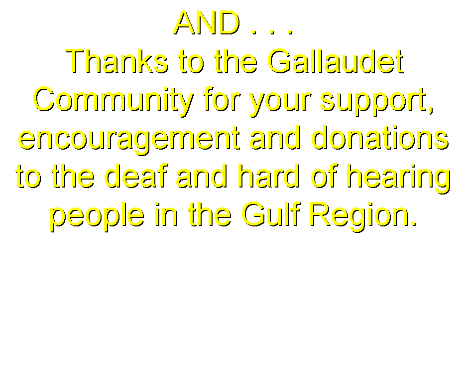 Text Box: AND . . .  Thanks to the Gallaudet Community for your support, encouragement and donations to the deaf and hard of hearing people in the Gulf Region.